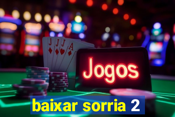 baixar sorria 2